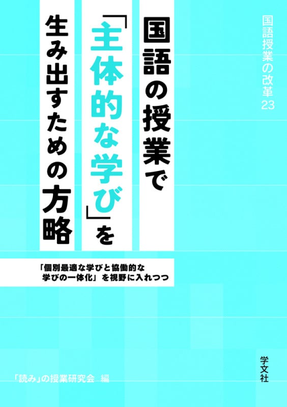 国語の授業で「主体的な学び」を生み出すための方略 「個別最適な学びと協働的な学びの一体化」を視野に入れつつ (23) (国語授業の改革)