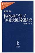 私たちはこうして「原発大国」を選んだ 増補版「核」論 (中公新書ラクレ 387)