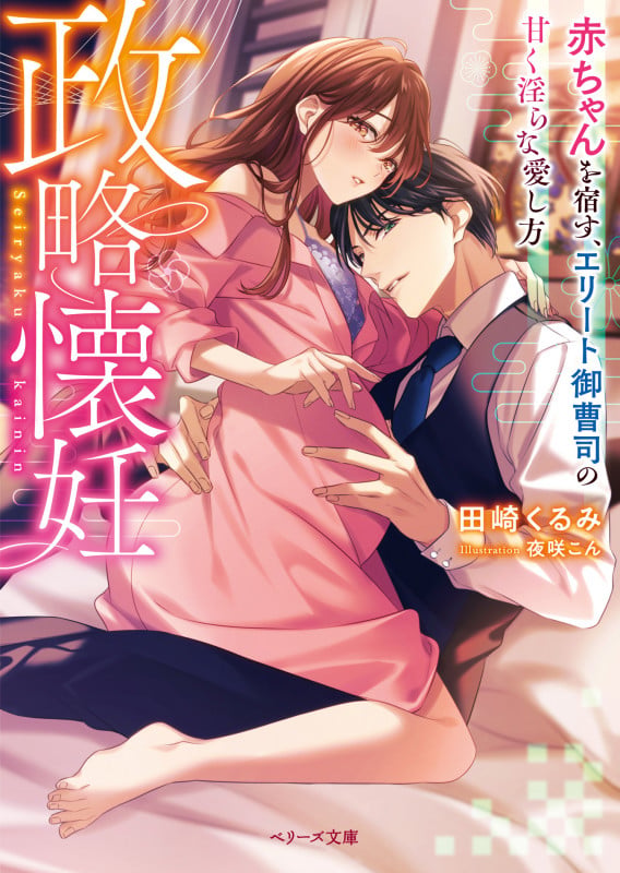 政略懐妊~赤ちゃんを宿す、エリート御曹司の甘く淫らな愛し方~ (ベリーズ文庫)