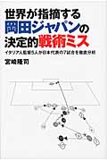世界が指摘する岡田ジャパンの決定的戦術ミス イタリア人監督5人が日本代表の7試合を徹底分析