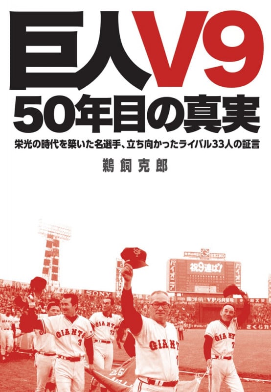 巨人V9 50年目の真実 栄光の時代を築いた名選手、立ち向かったライバル33人の証言