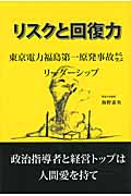 リスクと回復力 東京電力福島第一原発事故から学ぶリーダーシップ