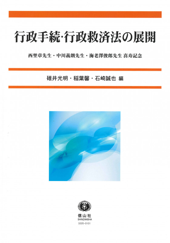 行政手続・行政救済法の展開 西埜章先生・中川義朗先生・海老澤俊郎先生喜寿記念