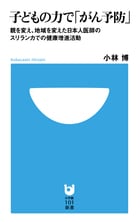 子どもの力で「がん予防」 親を変え、地域を変えた日本人医師のスリランカでの健康増進活動 (小学館101新書)