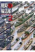 戦時輸送船ビジュアルガイド 2 日の丸船隊ギャラリー