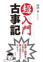超入門 古事記 超訳と超解きで古事記の謎とカラクリがわかる!