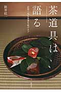 茶道具は語る 記憶に残る茶事を催すコツ