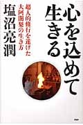 心を込めて生きる 超人的修行を遂げた大阿闍梨の生き方