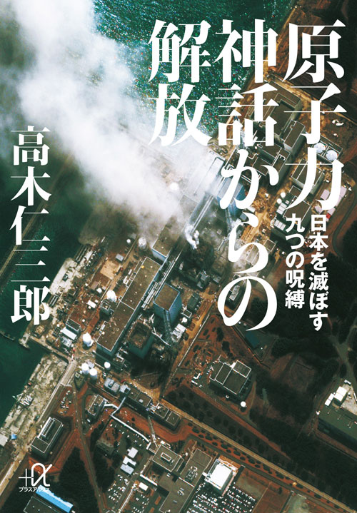 原子力神話からの解放 日本を滅ぼす九つの呪縛 (講談社+α文庫)