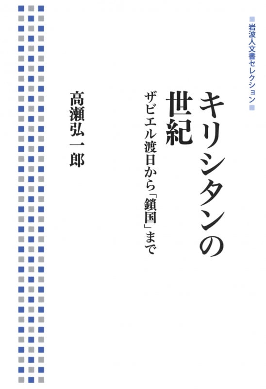 キリシタンの世紀 ザビエル渡日から「鎖国」まで (岩波人文書セレクション)の詳細を見る