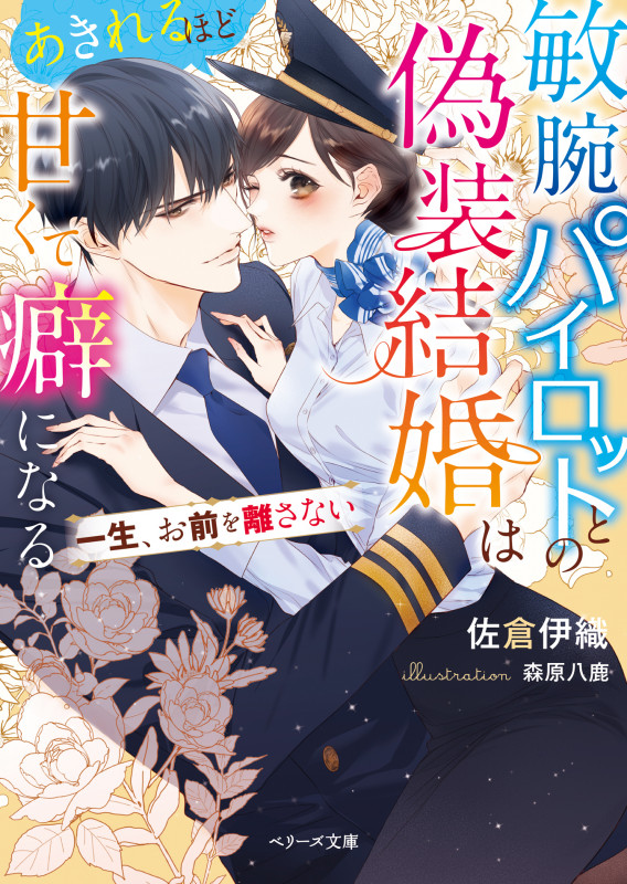 敏腕パイロットとの偽装結婚はあきれるほど甘くて癖になる~一生、お前を離さない~ (ベリーズ文庫)