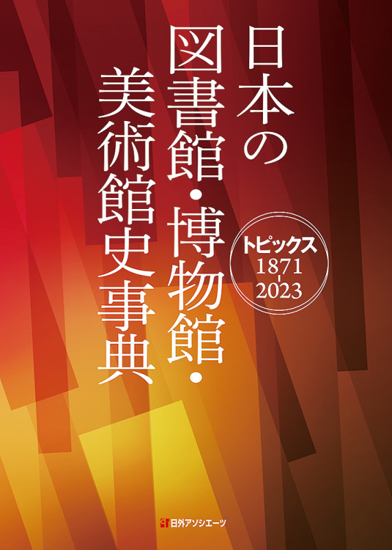 日本の図書館・博物館・美術館史事典―トピックス1871-2023