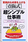 驚異的な成果を上げる壺阪式超シンプル仕事術 「簡単なこと」を繰り返すだけで、仕事の達人になれる