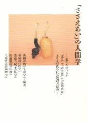 「ささえあい」の人間学 私たちすべてが「老人」プラス「障害者」プラス「末期患者」となる時代の社会原理の探究