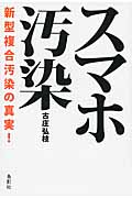 スマホ汚染 新型複合汚染の真実!