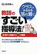 クラスがみるみる落ち着く教師のすごい指導法! 荒れを克服する50の実践