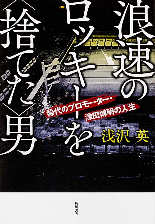 浪速のロッキーを〈捨てた〉男  稀代のプロモーター・津田博明の人生
