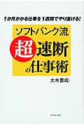 ソフトバンク流「超」速断の仕事術 1か月かかる仕事を1週間でやり遂げる!