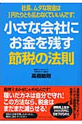 小さな会社にお金を残す節税の法則 社長、ムダな税金は1円たりとも払わなくていいんです!