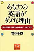 あなたの英語がダメな理由 英会話学校に行かない人ほど、うまくなる (祥伝社黄金文庫)