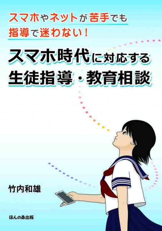スマホ時代に対応する生徒指導・教育相談 スマホやネットが苦手でも指導で迷わない!