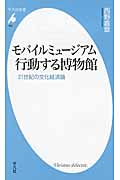 モバイルミュージアム 行動する博物館 21世紀の文化経済論 (平凡社新書 663)