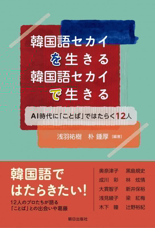 韓国語セカイを生きる 韓国語セカイで生きる AI時代に「ことば」ではたらく12人