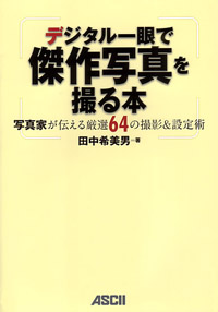 デジタル一眼で傑作写真を撮る本 写真家が伝える厳選64の撮影&設定術