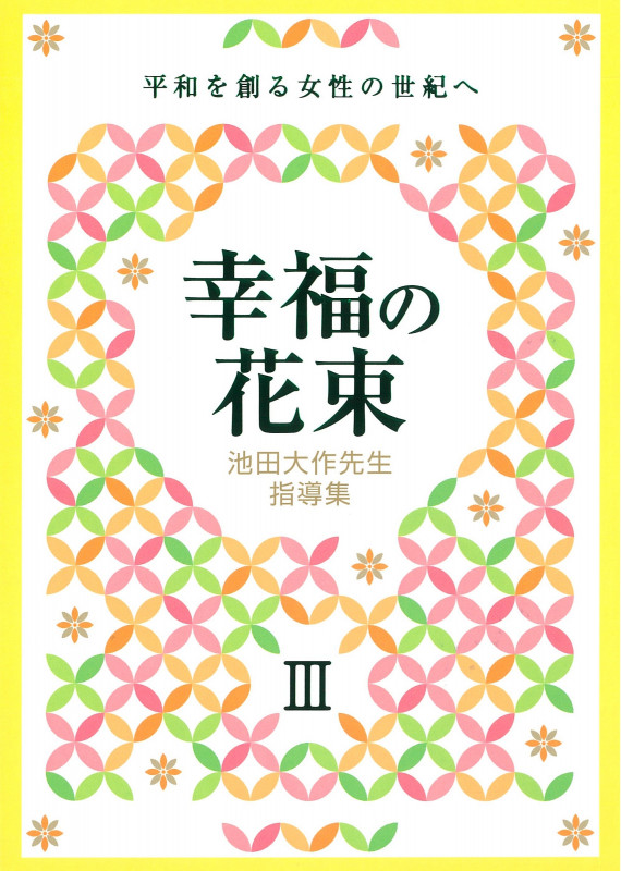 幸福の花束 平和を創る女性の世紀へ 池田大作先生指導集 (III)