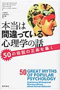 本当は間違っている心理学の話 50の俗説の正体を暴く