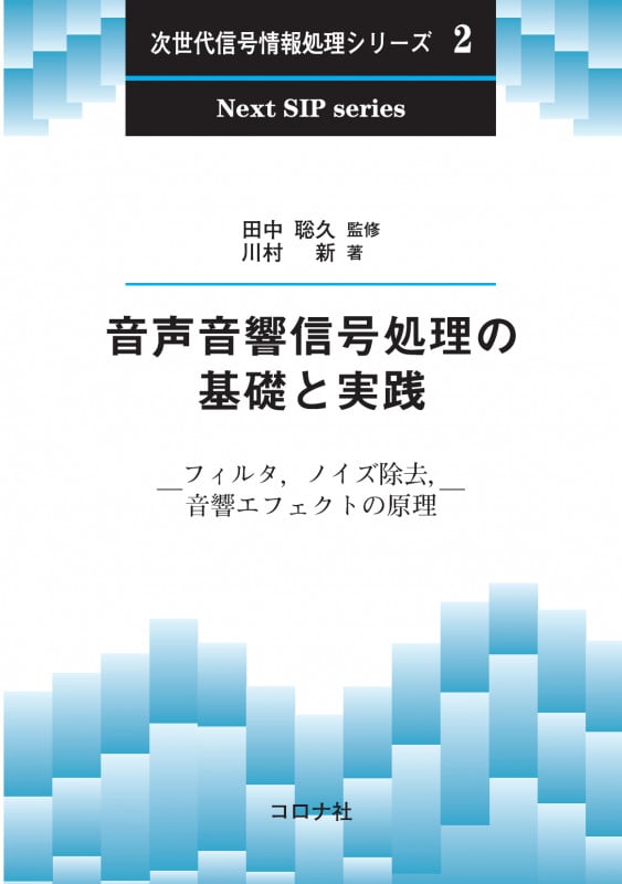 音声音響信号処理の基礎と実践 フィルタ,ノイズ除去,音響エフェクトの原理 (次世代信号情報処理シリーズ 2)