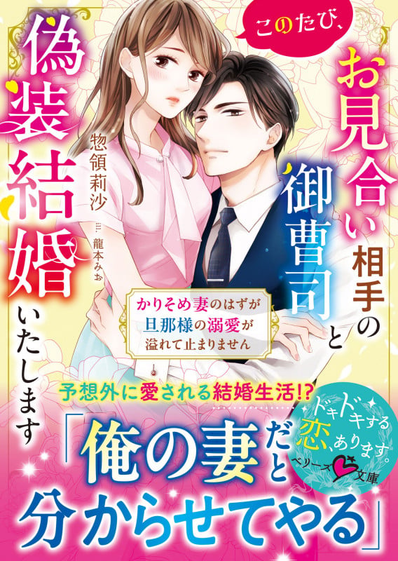 このたび、お見合い相手の御曹司と偽装結婚いたします~かりそめ妻のはずが旦那様の溺愛が溢れて止まりません~ (ベリーズ文庫)