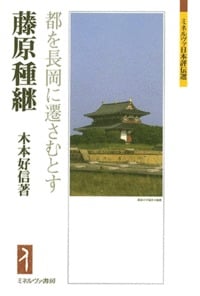 藤原種継 都を長岡に遷さむとす (ミネルヴァ日本評伝選)