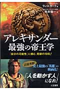 アレキサンダー最強の帝王学 「自分の可能性」に挑む、奇跡の10年!