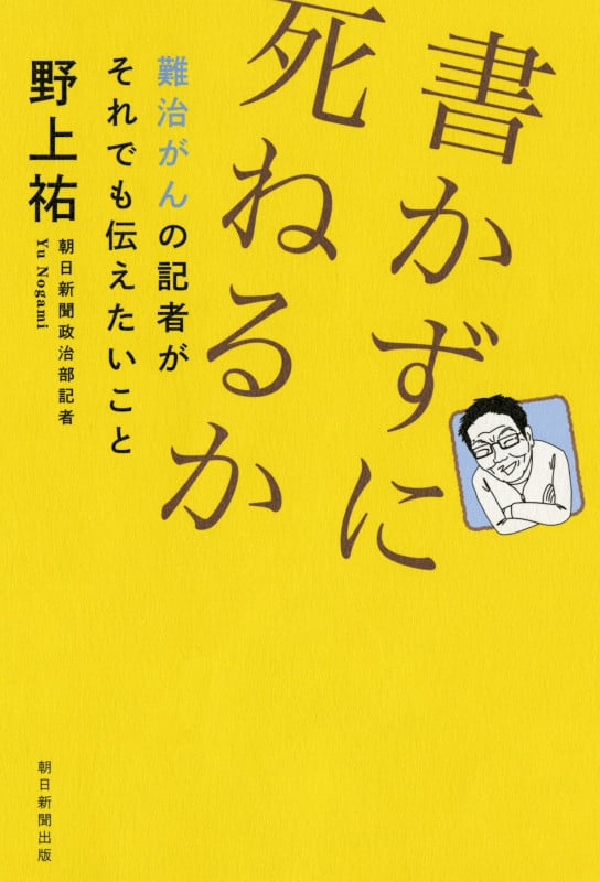 書かずに死ねるか 難治がんの記者がそれでも伝えたいこと 難治がんの記者がそれでも伝えたいことの詳細を見る