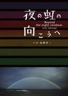 夜の虹の向こうへ