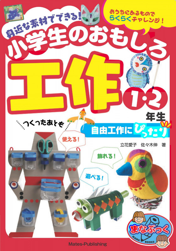 身近な素材でできる! 小学生のおもしろ工作 1・2年生 自由工作にぴったり