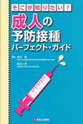 成人の予防接種パーフェクト・ガイド そこが知りたい!