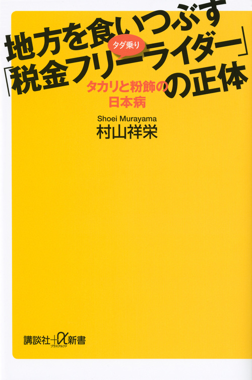 地方を食いつぶす「税金フリーライダー」の正体 タカリと粉飾の日本病 (講談社+α新書)