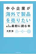 中小企業が「海外で製品を売りたい」と思ったら最初に読む本