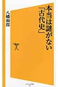 本当は謎がない「古代史」 (ソフトバンク新書)