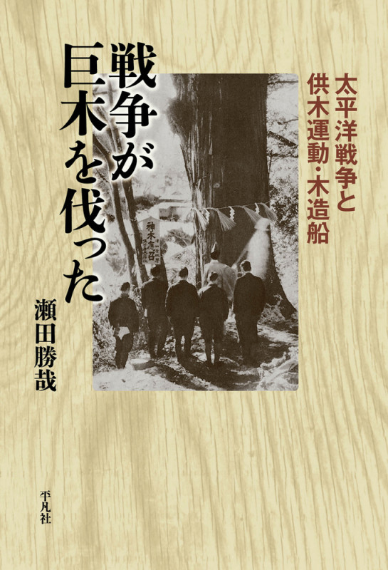 戦争が巨木を伐った 太平洋戦争と供木運動・木造船 (236) (平凡社選書)