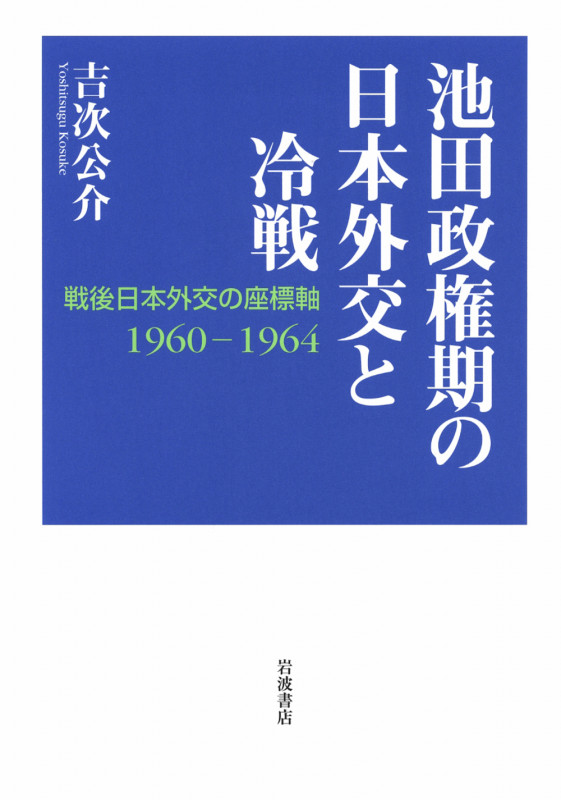 池田政権期の日本外交と冷戦 戦後日本外交の座標軸1960‐1964