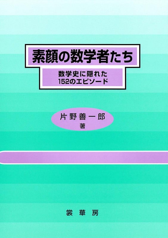 素顔の数学者たち 数学史に隠れた152のエピソード