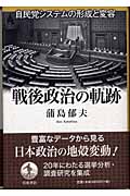 戦後政治の軌跡 自民党システムの形成と変容