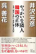 やっかいな隣人韓国の正体 なぜ「反日」なのに、日本に憧れるのか