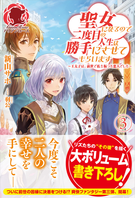 聖女になるので二度目の人生は勝手にさせてもらいます ~王太子は、前世で私を振った恋人でした~ (3) (アリアンローズ)
