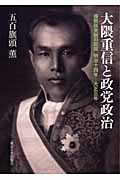 大隈重信と政党政治 複数政党制の起源 明治十四年‐大正三年
