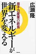 新エネルギーが世界を変える 原子力産業の終焉の詳細を見る