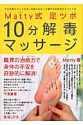 Matty式 足ツボ10分解毒マッサージ 予約困難のカリスマ足ツボ師が初めて公開する目的別セルフケア術